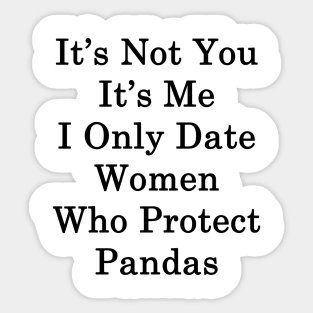 It's Not You It's Me I Only Date Women Who Protect Pandas Sticker